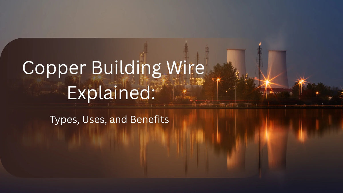Copper Building Wire Explained: Types, Uses, and Benefits